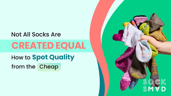 Not All Socks Are Created Equal: How to Spot Quality from the Cheap